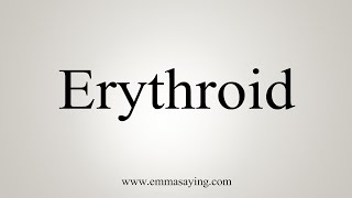 How To Say Erythroid [upl. by Hartzke]