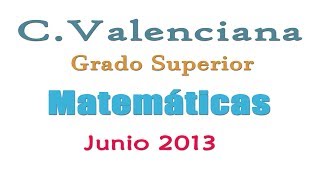 Junio 2013  Ejercicio 1  Grado superior  Matemáticas Comunidad Valenciana [upl. by Hadsall140]