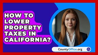 How To Lower Property Taxes In California  CountyOfficeorg [upl. by Adranoel]