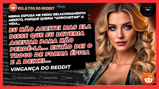 Minha Esposa Me Pediu Um Relacionamento Aberto Para DAR Para Outros Caras e PudVingança Do Reddit [upl. by Analise]