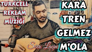 SIRRI LAÇİN  KARA TREN GELMEZ M’OLA TURKCELL REKLAM MÜZİĞİ [upl. by Gustafson]