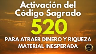 ATRAER DINERO INESPERADO con el CÓDIGO SAGRADO 520 [upl. by Skillern]