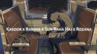 Kasoor x Ranjha x Sun Raha Hai x Rozana 🌃 SlowedReverb Lofi Mashup  Super Mashup Lofi [upl. by Leese979]