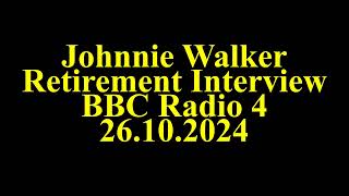 Johnnie Walker  Retirement Interview Radio 4  26 10 2024 [upl. by Gillie703]