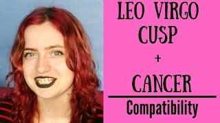 Leo Virgo Cusp  Cancer  COMPATIBILITY [upl. by Winny2]