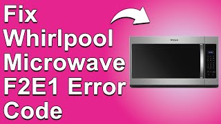 How To Fix Whirlpool Microwave F2E1 Error Code  Meaning Causes amp Solutions QuickTroubleshoot [upl. by Chung]