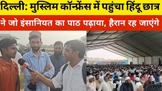 दिल्ली में हो रहे मुस्लिम कॉन्फ्रेंस में पहुंचे हिंदू लड़के ने इंसानियत का पाठ पढ़ाया हो रही तारीफ [upl. by Auqinehs]