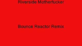 Riverside MotherFucker Bounce Reactor Remix [upl. by Tarfe]