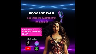 Capítulo 6 Mujer Maravilla 2017  Podcast Lo que el subtexto se llevó [upl. by Aseret449]