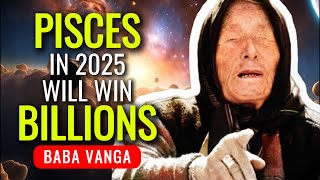 Baba Vanga Predicts PISCES Will Win Big and Get Rich in 2025 [upl. by Ahsikit]