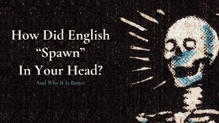 How Did English quotSpawnquot In Your Head  And Why It Is Better [upl. by Zacherie]