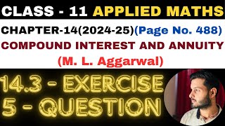 5 Q Ex143 l Chapter14 l COMPOUND INTEREST ANNUITY l Class 11th Applied Maths l M L Aggarwal 202425 [upl. by Kacey185]