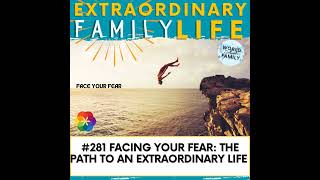 281 Facing Your Fear and Moving Through It The Path to an Extraordinary Life [upl. by Mikel]