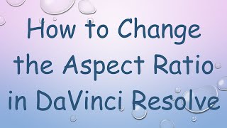 How to Change the Aspect Ratio in DaVinci Resolve [upl. by Kered]