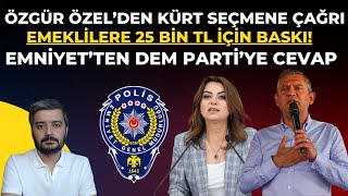 Özgür Özelden Kürt Seçmene Çağrı Emekliler için 25 TL zam baskısı Emniyetten DEM Partiye çağrı [upl. by Anair679]