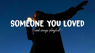 Someone You Loved ♫ Sad songs playlist for broken hearts  Depressing Songs That Will Make You Cry [upl. by Tuesday594]