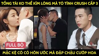 Tổng Tài Ko Thể Kìm Lòng Mà Tỏ Tình Với Crush Thời Cấp 3 Mặc Kệ Cô Có Hôn Ước Mà Đập Chậu Cướp Hoa [upl. by Dygall]