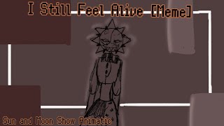 I Still Feel Alive Meme SunMoonShow animatic [upl. by Nameerf]