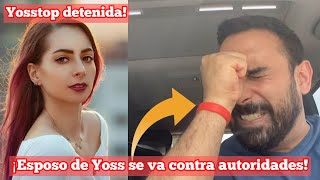 ¡Yosstop det3nieda  ¡Esposo de Yoss se va contra autoridades [upl. by Jaf]