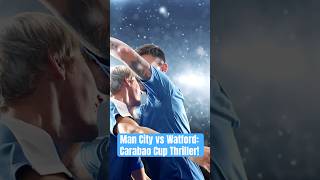 Man City vs Watford Carabao Cup Thriller [upl. by Scharaga317]