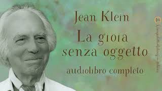 Jean Klein  La gioia senza oggetto  Audiolibro completo [upl. by Odravde477]