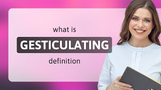 Gesticulating • GESTICULATING definition [upl. by Etnahc526]