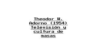 Theodor W Adorno 1954 Televisión y cultura de masas [upl. by Aiahc]