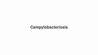 How to Pronounce quotCampylobacteriosisquot [upl. by Fredi937]