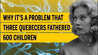 Why it’s a problem that three Quebecers fathered 600 children [upl. by Fleece]