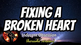 FIXING A BROKEN HEART  INDECENT OBSESSION karaoke version [upl. by Singband]