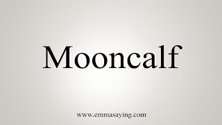 How To Say Mooncalf [upl. by Zaremski21]