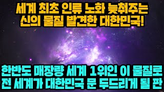 경제 세계 최초 인류 노화 늦춰주는 신의 물질 발견한 대한민국 한반도 매장량 세계 1위인 이 물질로 전 세계가 대한민국 문 두드리게 될 판 [upl. by Jamill468]