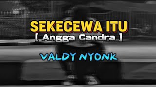 Sekecewa ItuAngga Candra  Valdy Nyonk coverlirik [upl. by Farrel]