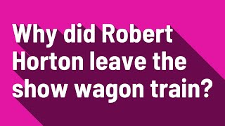 Why did Robert Horton leave the show wagon train [upl. by Seiter]