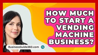 How Much To Start A Vending Machine Business  BusinessGuide360com [upl. by Leirea]