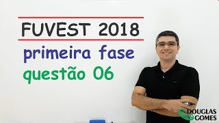 Questão 06 FUVEST 2018 Fase 1 Prova V [upl. by Elbertina]