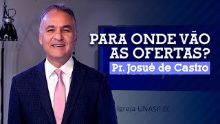 PARA ONDE VÃO AS OFERTAS  Pr Josué de Castro [upl. by Eillil]