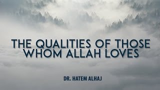 The Qualities of Those Whom Allah Loves  Part I  Al Muhsineen  Dr Hatem Alhaj [upl. by Rory]