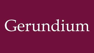 How to Pronounce Gerundium Gerund Correctly in German [upl. by Atiker143]