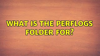 What is the PerfLogs folder for [upl. by Mcferren]