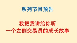 系列节目预告：我把我讲给你听，一个左侧外汇交易员的成长故事 [upl. by Shaefer]