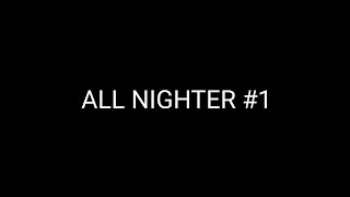 ALL NIGHTER 1 [upl. by Ohara]