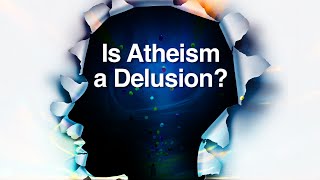 Is Atheism a Delusion [upl. by Nan]