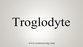 How To Say Troglodyte [upl. by Idnym]