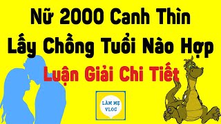 Nữ 2000 Canh Thìn yêu và kết hôn với tuổi nào hợp nhất hạnh phúc đến già [upl. by Ramilahs]