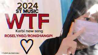 ST MUSIC  WTF  karbi new official song  Roselynso Ronghangpi 2024 [upl. by Venita139]