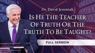 Is He the Teacher of Truth or the Truth to Be Taught  Dr David Jeremiah [upl. by Bekelja]