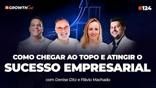 High Growth segredo das empresas que mais crescem com Denise Ditz e Flávio Machado  GrowthCast 124 [upl. by Idyak]