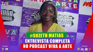 SUZETH MATIAS ENTREVISTA COMPLETA NO PODCAST VIVA A ARTE [upl. by Aires622]