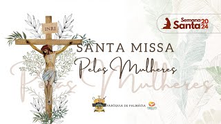 SANTA MISSA PELAS MULHERES  25032024 [upl. by Tiloine]